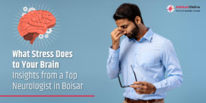 What Stress Does to Your Brain: Insights from a Top Neurologist in Boisar